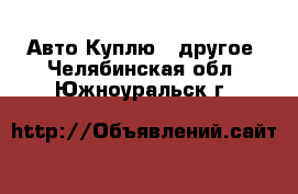 Авто Куплю - другое. Челябинская обл.,Южноуральск г.